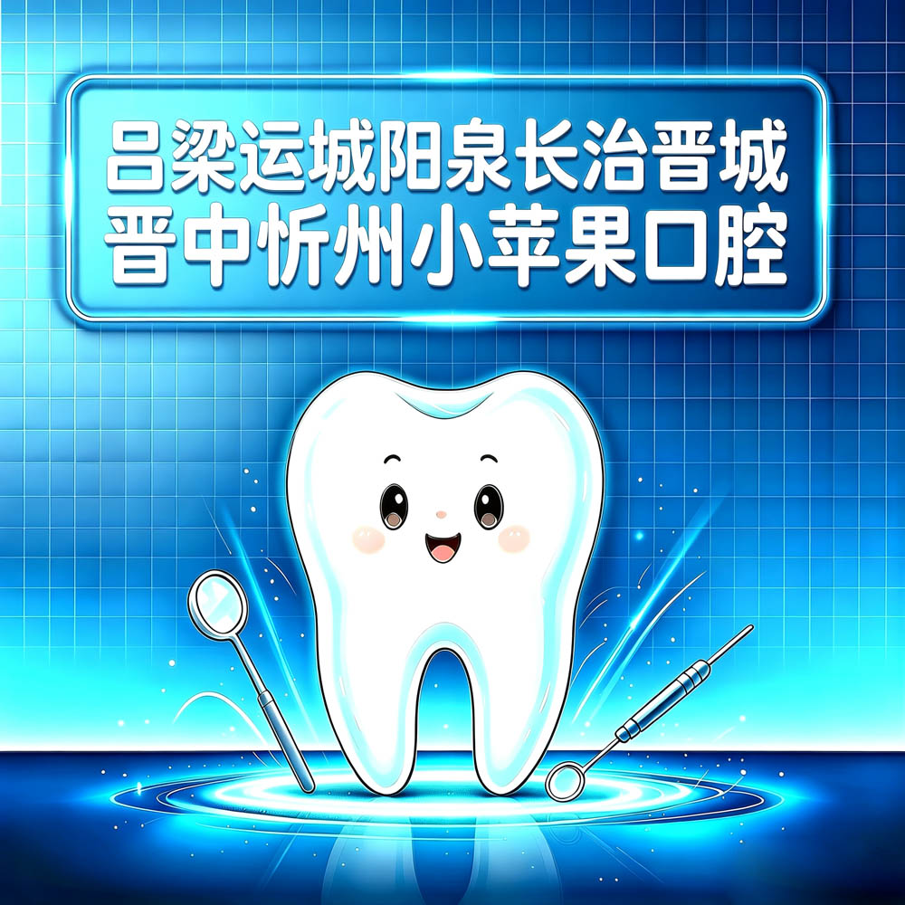 吕梁运城阳泉长治晋城晋中忻州小苹果口腔